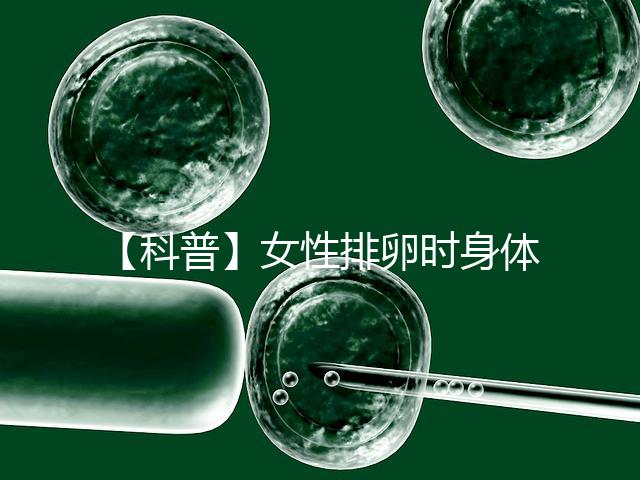 【科普】女性排卵時身體會發生什么變化？