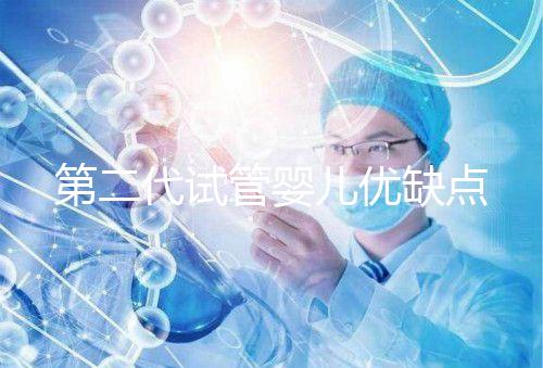第二代試管嬰兒優(yōu)缺點