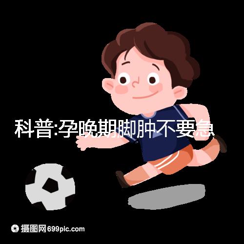 科普:孕晚期腳腫不要急，并不意味著快生了