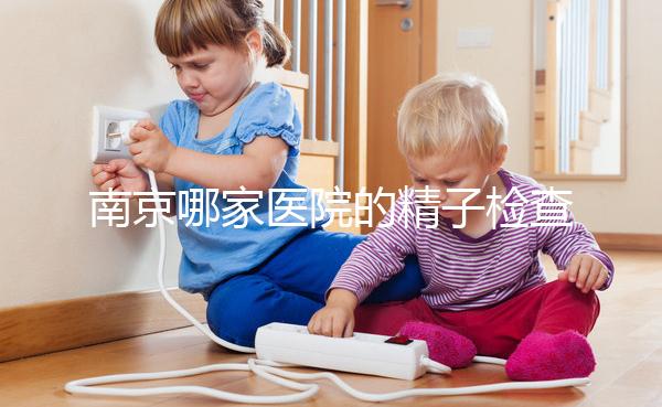南京哪家醫(yī)院的精子檢查比較好？人們有話要說不要錯(cuò)過玄武