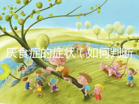 厭食癥的癥狀(如何判斷是得了厭食癥)