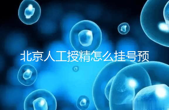 北京人工授精怎么掛號預約看這，選擇不同級別醫生價不同