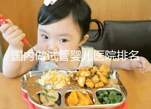 國內(nèi)做試管嬰兒醫(yī)院排名榜，這5家試管醫(yī)院成功率高