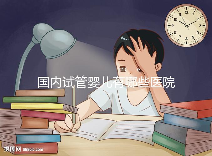 國內試管嬰兒有哪些醫院可以做？