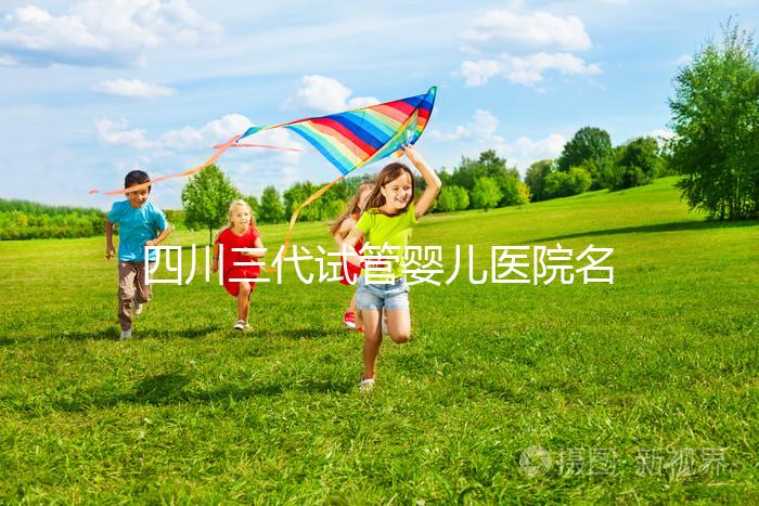 四川三代試管嬰兒醫院名單大全,這三家醫院任意選擇