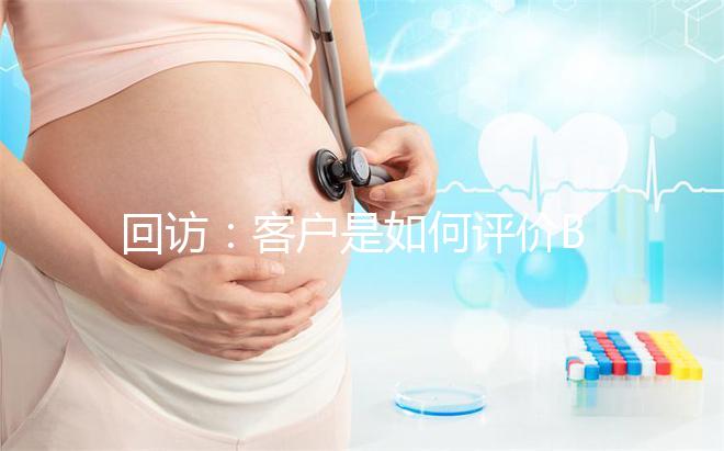 回訪：客戶是如何評價BIC試管嬰兒技術(shù)