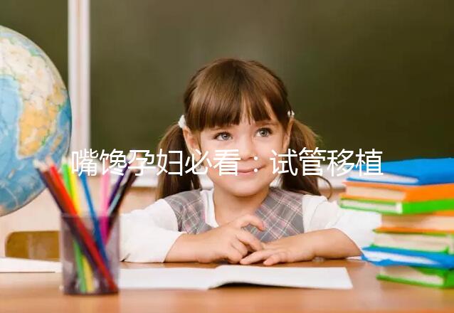 嘴饞孕婦必看:試管移植囊胚第二天可以吃泡面嗎?