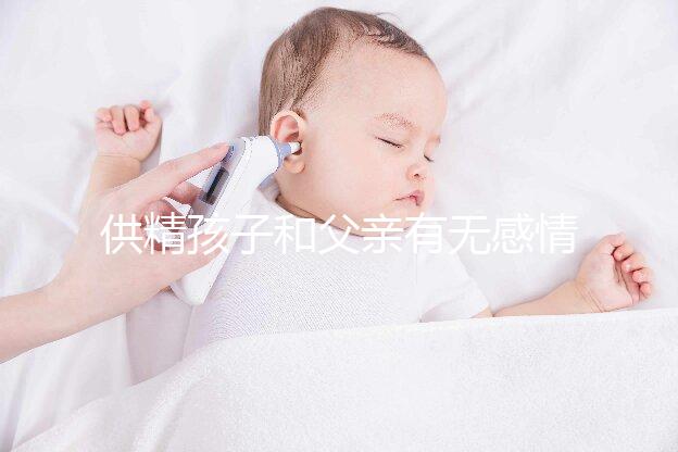 供精孩子和父親有無感情進來看，雖沒血緣關系但法律承認