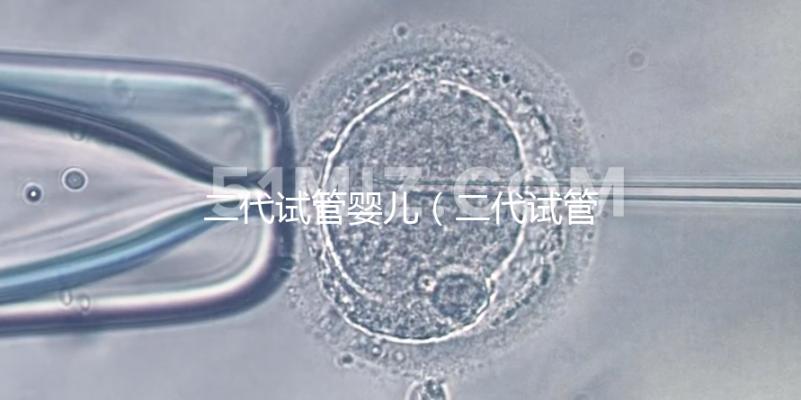 二代試管嬰兒（二代試管嬰兒最全詳細(xì)流程）