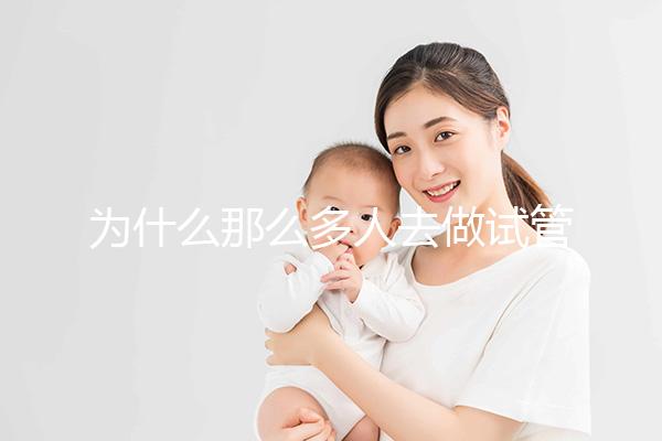 為什么那么多人去做試管嬰兒？就連生育正常人也會去做你知道嗎？