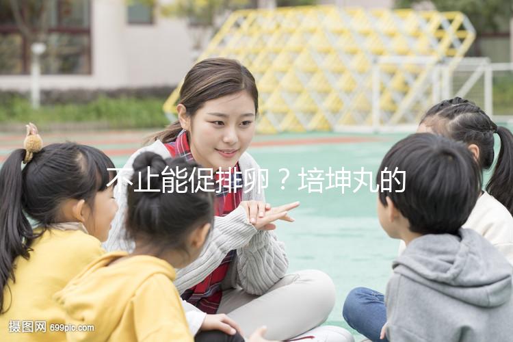 不止能促排卵？培坤丸的作用與功效盤點(diǎn)