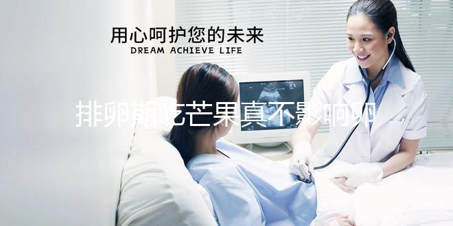 排卵期吃芒果真不影響卵泡發(fā)育?月經(jīng)期吃可能會(huì)不孕不育