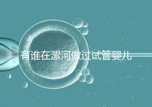 有誰(shuí)在漯河做過(guò)試管嬰兒,具體費(fèi)用及成功率是多少?