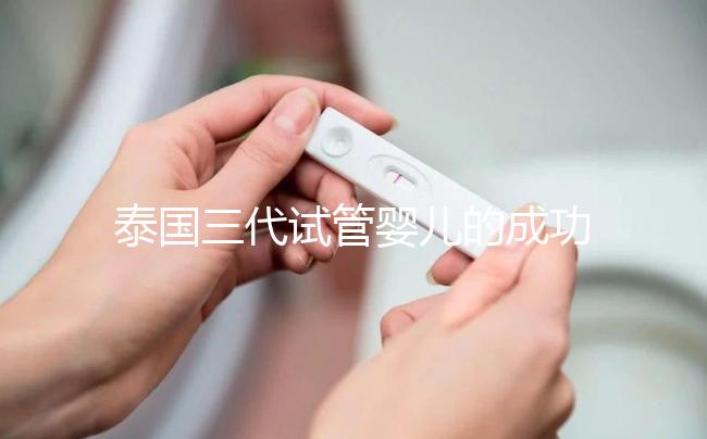 泰國三代試管嬰兒的成功率是多少？