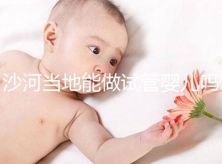 沙河當地能做試管嬰兒嗎？河北哪里做試管成功率高？