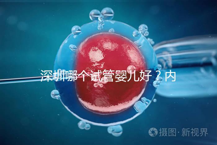 深圳哪個(gè)試管嬰兒好？內(nèi)附醫(yī)院介紹