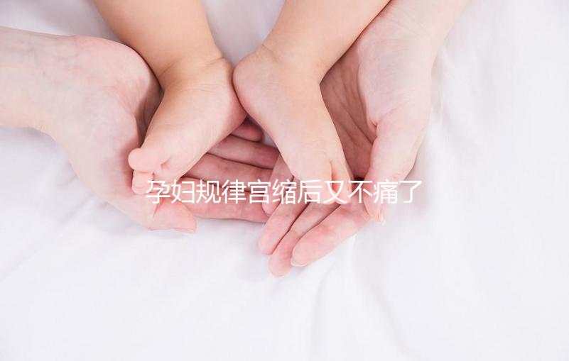 孕婦規(guī)律宮縮后又不痛了，其消失原因可能與胎兒異常有關