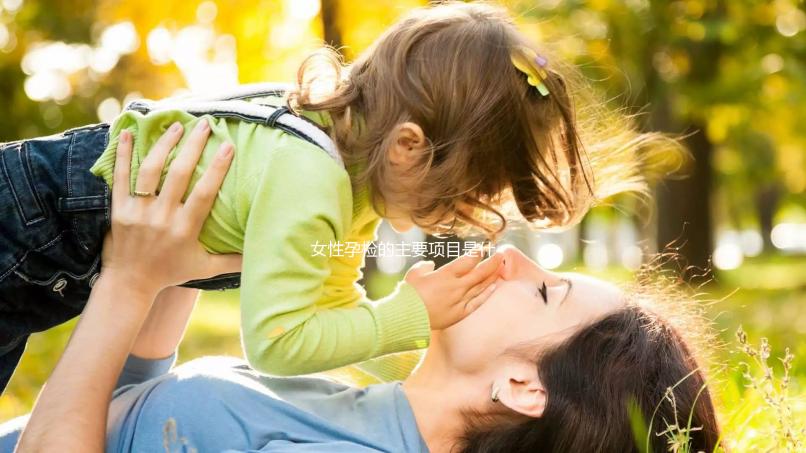 女性孕檢的主要項(xiàng)目是什么？