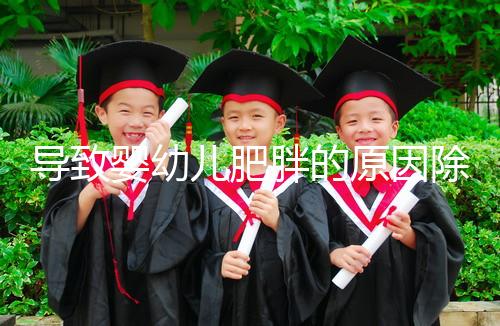 導致嬰幼兒肥胖的原因除了遺傳，更多的是父母不重視！