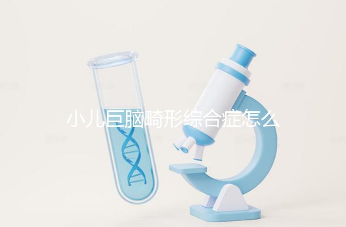 小兒巨腦畸形綜合癥怎么辦,3種對癥治療方案請牢記