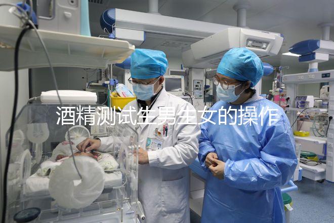 酒精測試生男生女的操作方法，二胎媽媽說特別準！