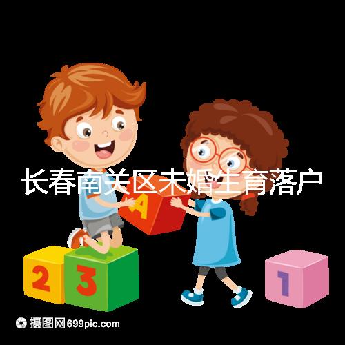 長春南關區(qū)未婚生育落戶政策更新，2024年生育津貼多少錢？
