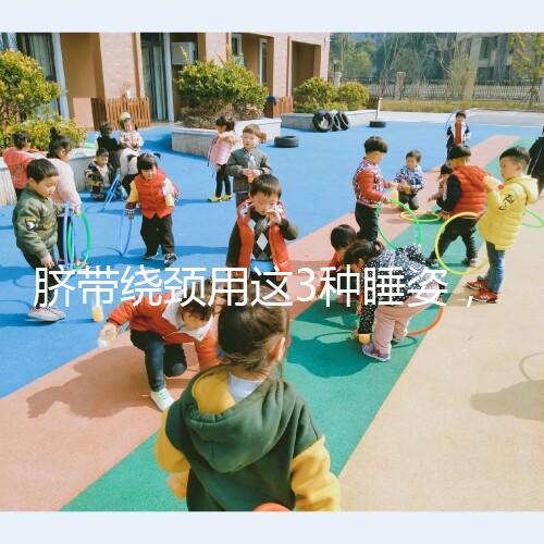 臍帶繞頸用這3種睡姿，不到一周輕松解開！