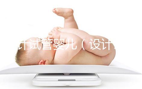 設(shè)計試管嬰兒（設(shè)計試管嬰兒與試管嬰兒的區(qū)別）
