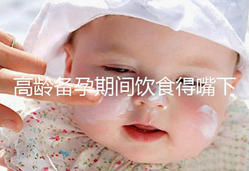 高齡備孕期間飲食得嘴下注意，能不能吃請參考以下標準