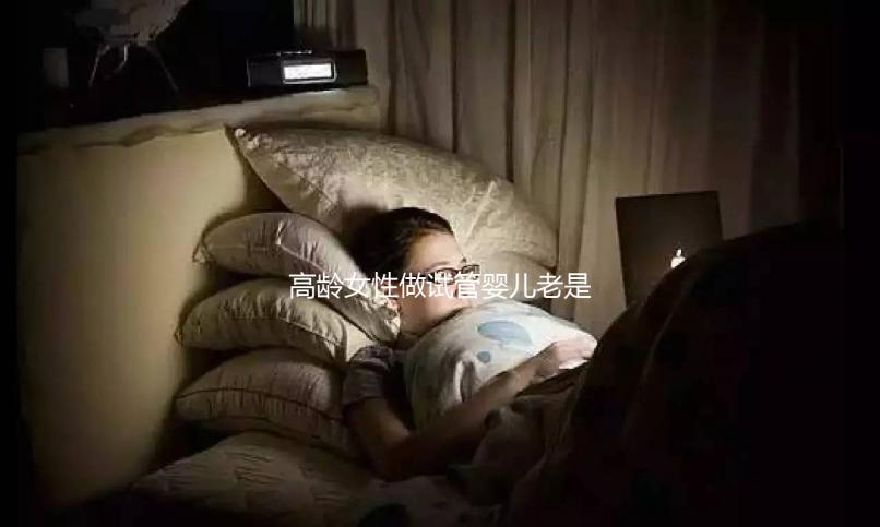 高齡女性做試管嬰兒老是失敗，你知道原因嗎？