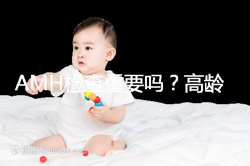 AMH檢查重要嗎？高齡試管嬰兒前為什么要看AMH水平
